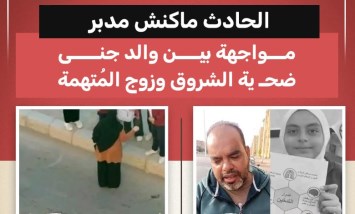 حادثة الشروق.. والد الطفلة يواجه زوج المتهمة والحادث لم يكن مدبرًا