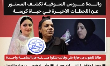 كشفت والدة العروس كريمة من محافظة المنوفية، عن تفاصيل صادمة للحظات الأخيرة قبل مقتل ابنتها، مؤكدة