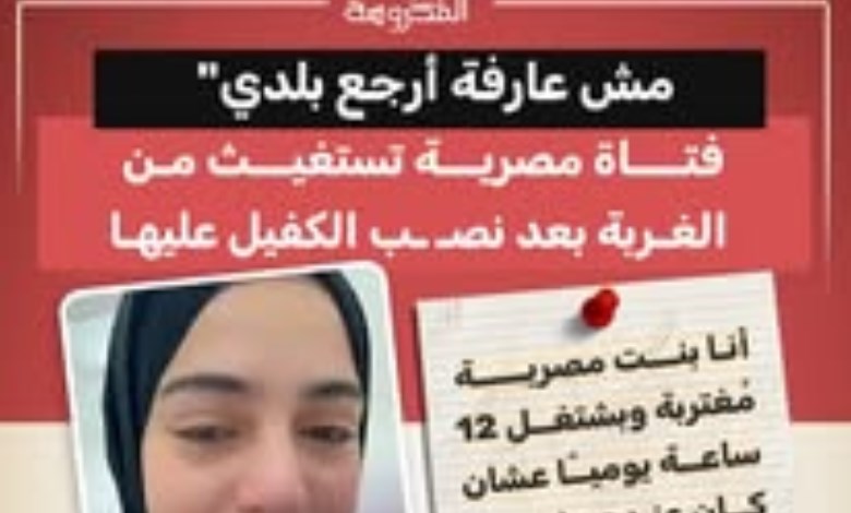 «مش عارفة أرجع بلدي».. استغاثة فتاة مصرية بعد نصب الكفيل عليها