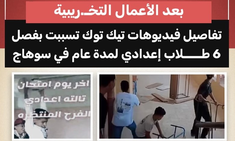 بعد الأعمال التخريبيبة.. تفاصيل فيديوهات تيك توك تسببت بفصل 6 طلاب إعدادي لمدة عام بسوهاج
