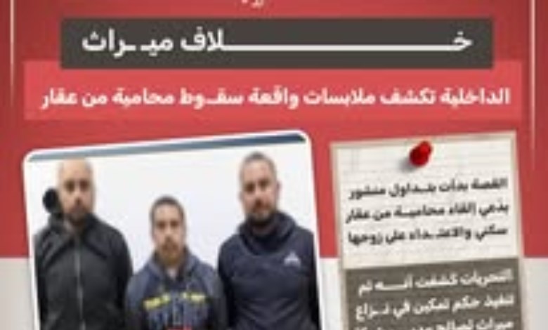 الداخلية تكشف ملابسات واقعة سقوط محامية من عقار بسبب خلاف على الميراث