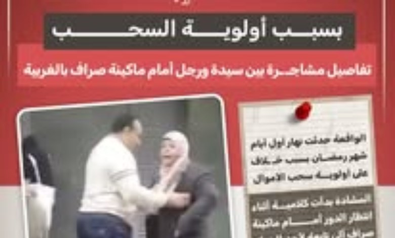 بسبب أولوية السحب.. مشاجرة أمام ماكينة صراف آلي بالغربية