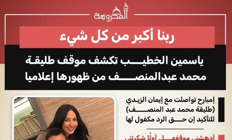 ياسمين الخطيب تكشف موقف طليقة محمد عبدالمنصف من الظهور: "ربنا أكبر من كل شيء"