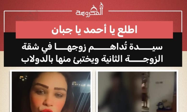 «اطلع يا أحمد يا جبان».. سيدة تداهم زوجها في شقة الزوجة الثانية وتكشف اختباءه داخل دولاب