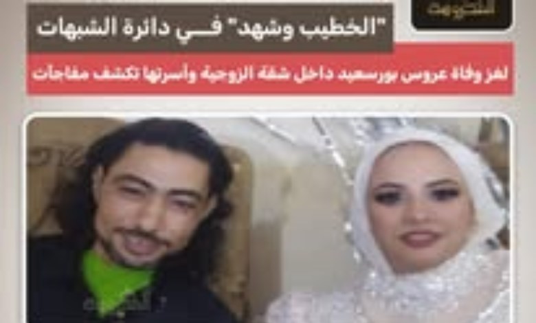 "عروس بورسعيد" بين الحياة والموت.. لغز وفاة مفاجئة داخل شقة الزواج