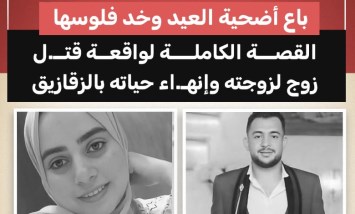 «باع أضحية العيد وخد فلوسها».. القصة الكاملة لواقعة قتـل زوج لزوجته وإنهـاء حياته بالزقازيق