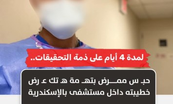 قرار عاجل من النيابة في واقعة مستشفى الإسكندرية.. حبس ممرض 4 أيام والتحقيقات تكشف التفاصيل